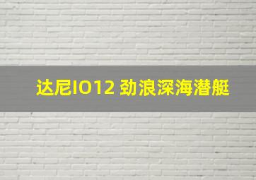 达尼IO12 劲浪深海潜艇